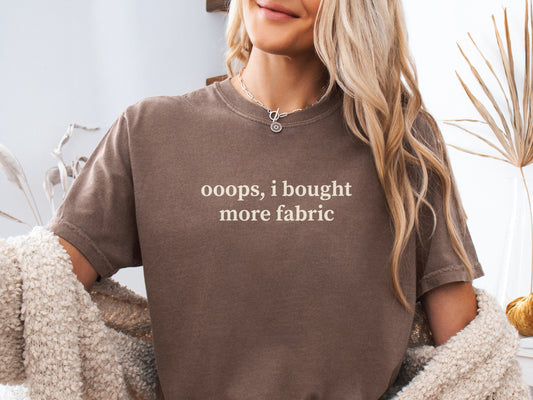 Ooops, I Bought More Fabric T-Shirt