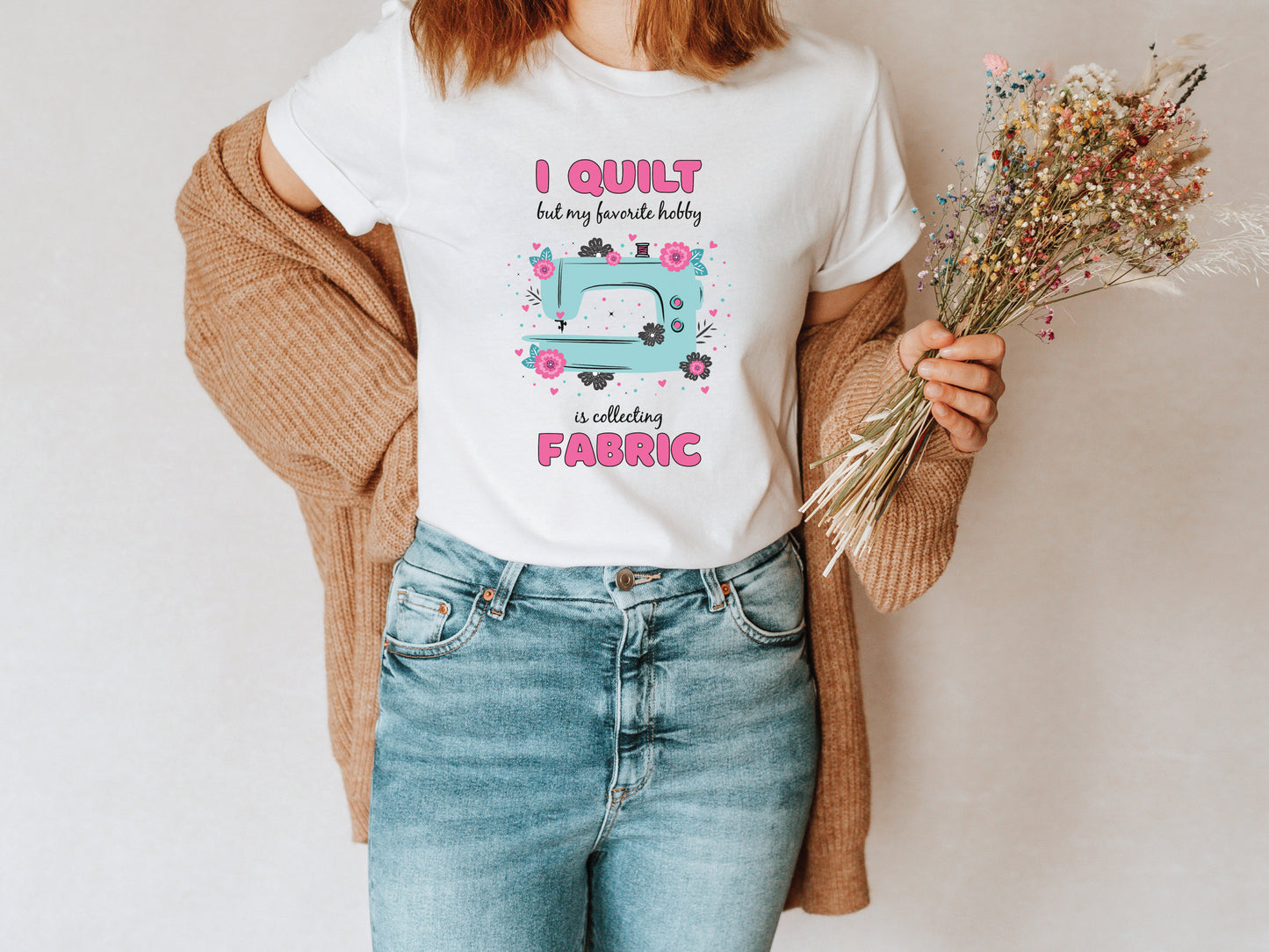 I Quilt But My Favorite Hobby Is Collecting Fabric T-Shirt