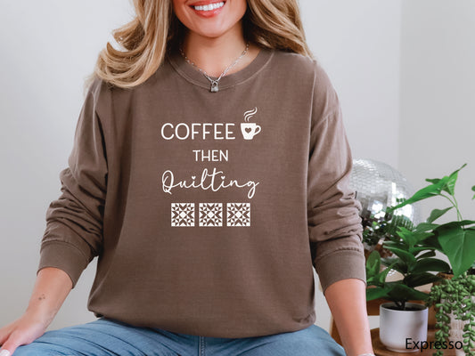 Coffee Then Quilting Long Sleeve T-Shirt