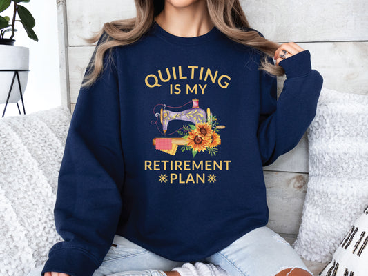 Quilting Is My Retirement Plan Sweatshirt
