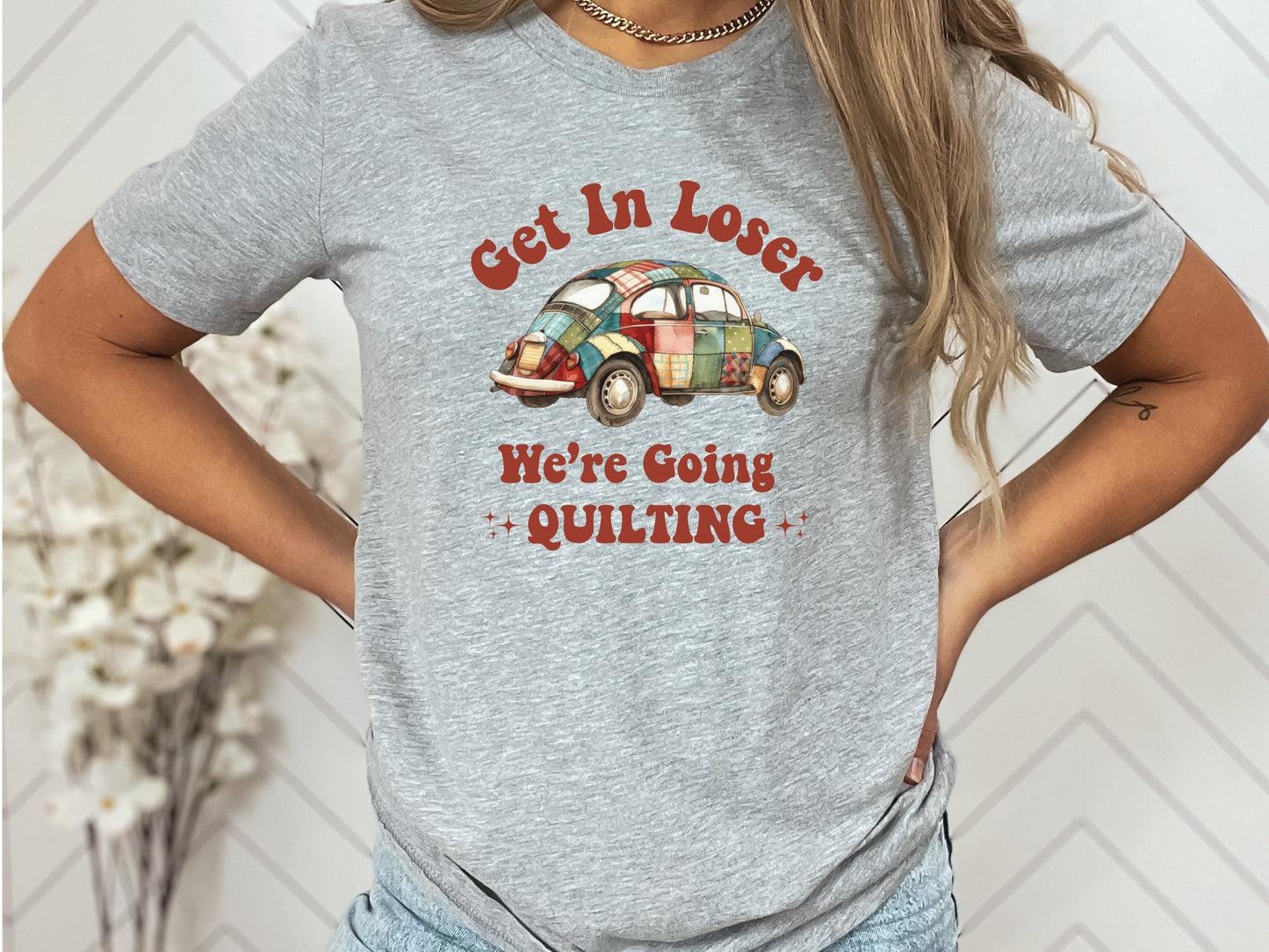 Get In Loser, We're Going Quilting T-Shirt